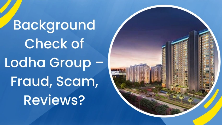 Background Check of Lodha Group – Fraud, Scam, Reviews?