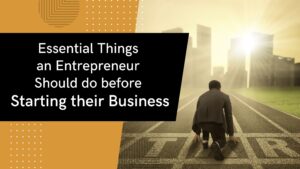 Essential Things an Entrepreneur Should do before Starting their Business