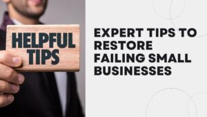 Expert Tips to Restore Failing Small Businesses