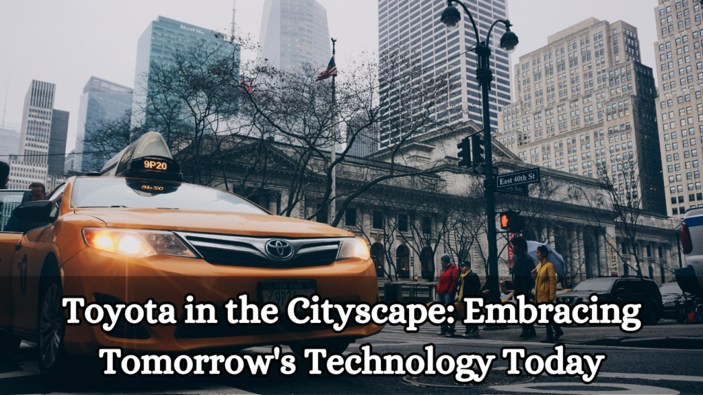 Toyota in the Cityscape: Embracing Tomorrow's Technology Today – News ...