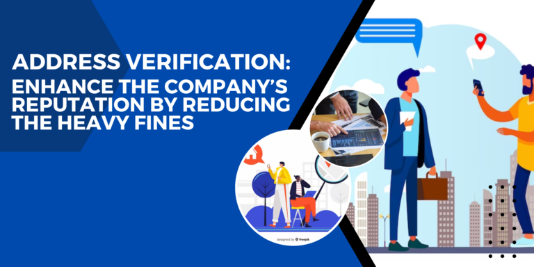 Address Verification: Enhance the Company’s Reputation by Reducing the Heavy Fines