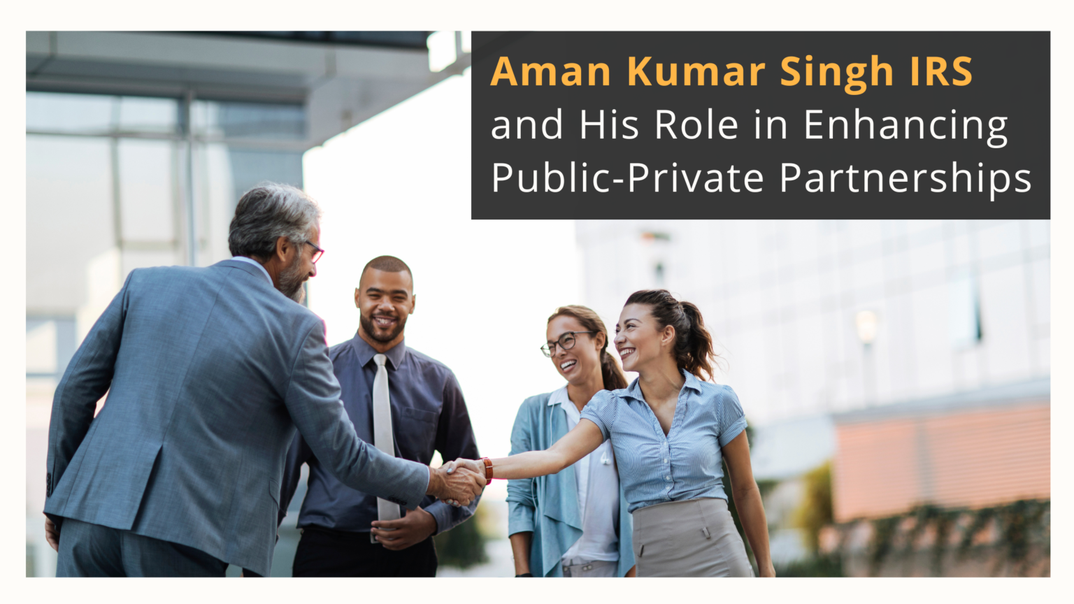 Aman Kumar Singh IRS and His Role in Enhancing Public-Private ...