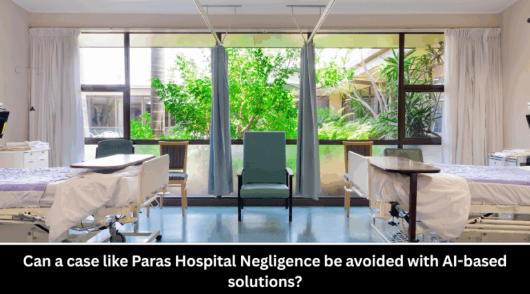 Can a case like Paras Hospital Negligence be avoided with AI-based solutions