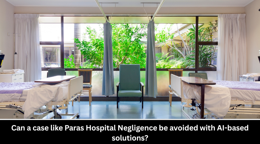 Can a case like Paras Hospital Negligence be avoided with AI-based solutions