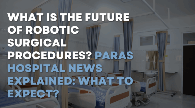 What is the Future of Robotic Surgical Procedures Paras Hospital News Explained What to Expect