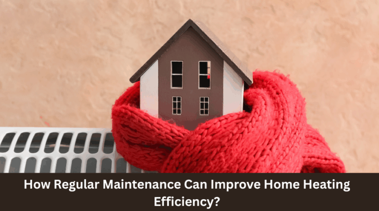 How Regular Maintenance Can Improve Home Heating Efficiency
