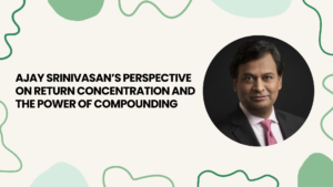 Ajay Srinivasan’s Perspective on Return Concentration and the Power of Compounding