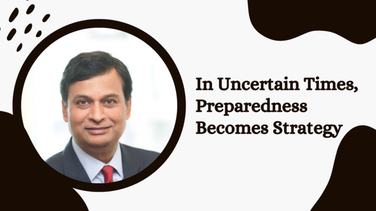 In Uncertain Times, Preparedness Becomes Strategy - Ajay Srinivasan