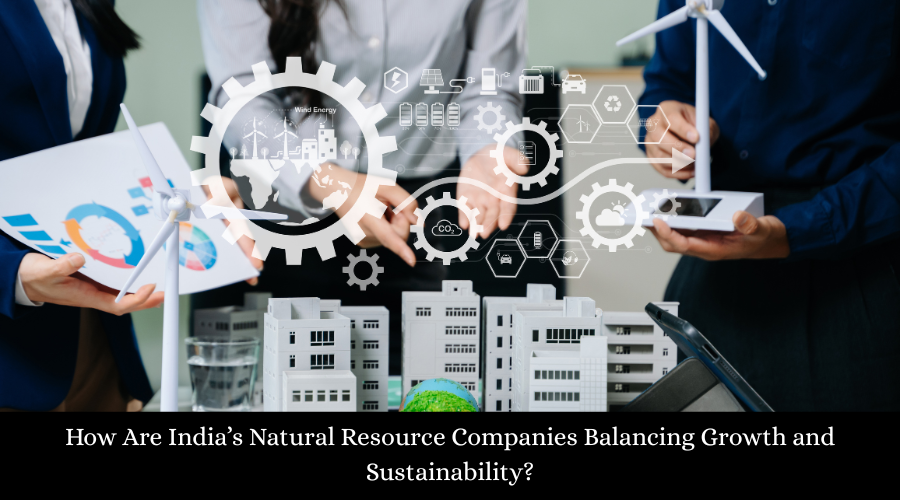 How Are India’s Natural Resource Companies Balancing Growth and Sustainability